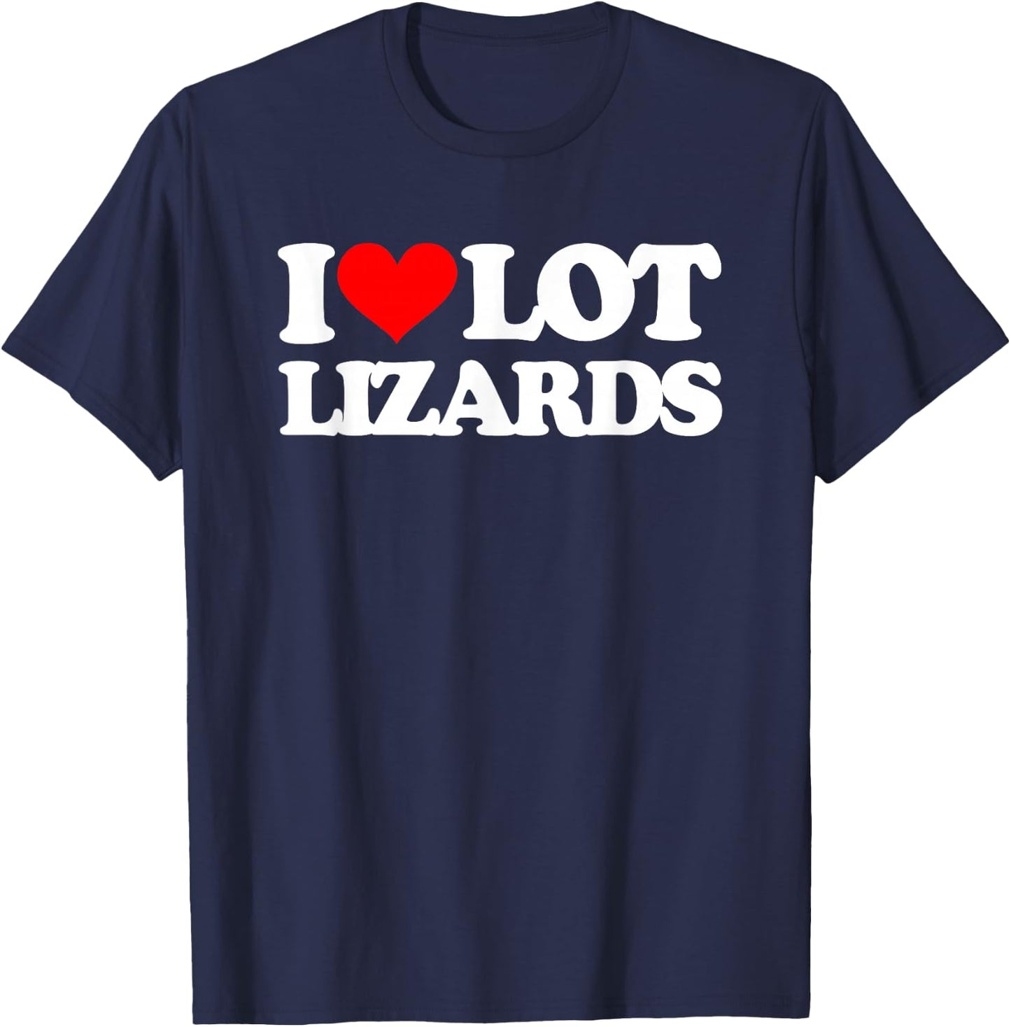 I Love Lot Lizards - Funny Truck Driver Big Rig Cool Trucker T-Shirt - T-Shirt | Navy