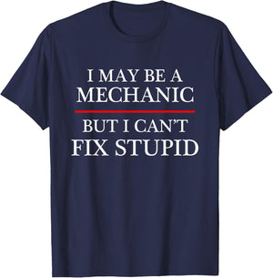 I May Be a Mechanic - but I Can't Fix Stupid | Might T-Shirt - T-Shirt | Navy