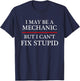 I May Be a Mechanic - but I Can't Fix Stupid | Might T-Shirt - T-Shirt | Navy