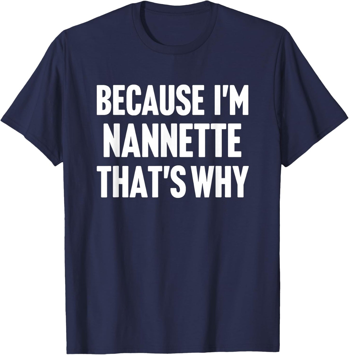 Because I'm Nannette That's Why Am Personalized Name T-Shirt - T-Shirt | Navy