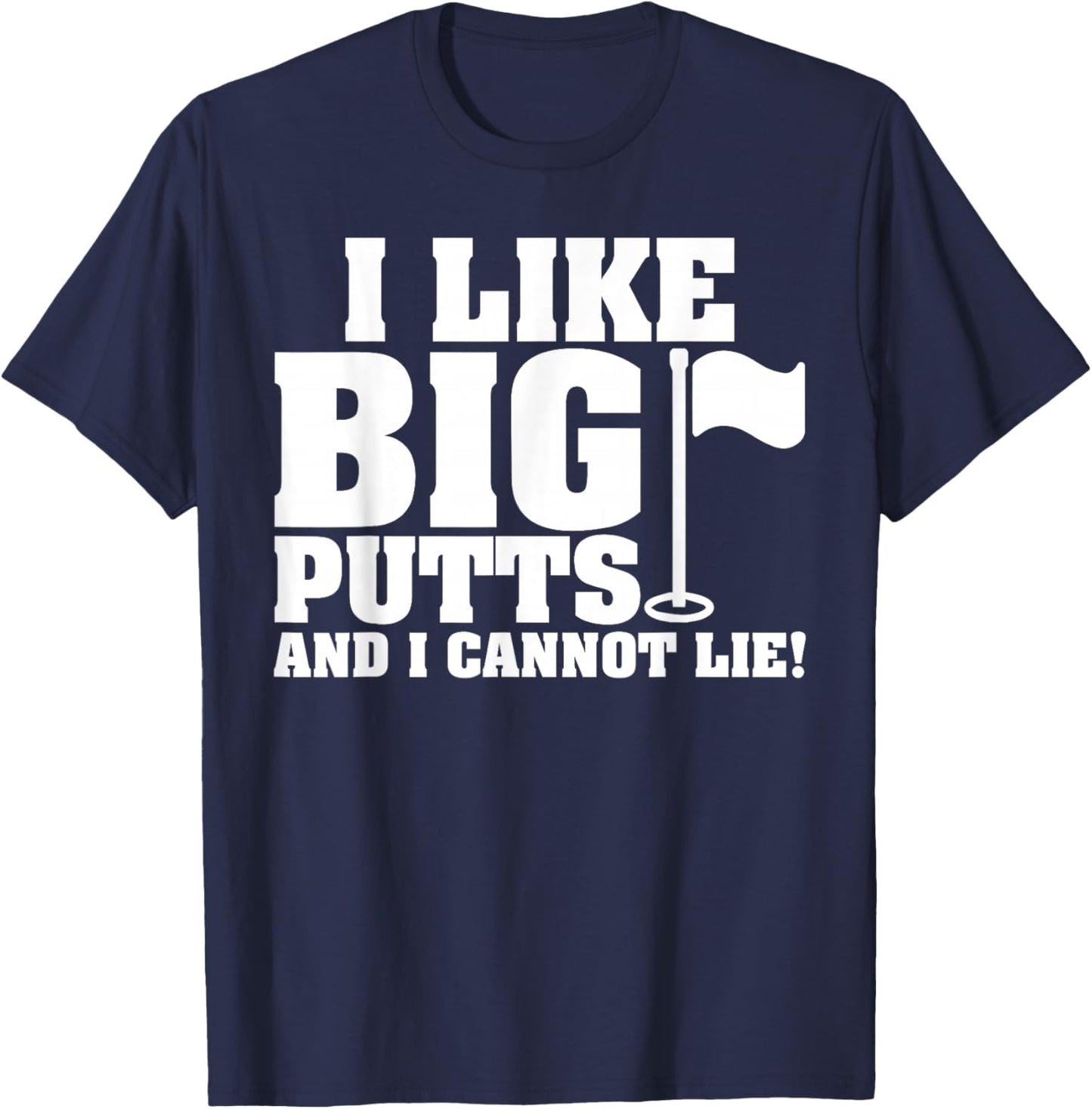 I Like Big Putts And I Cannot Lie Funny Golf T-Shirt - T-Shirt | Navy