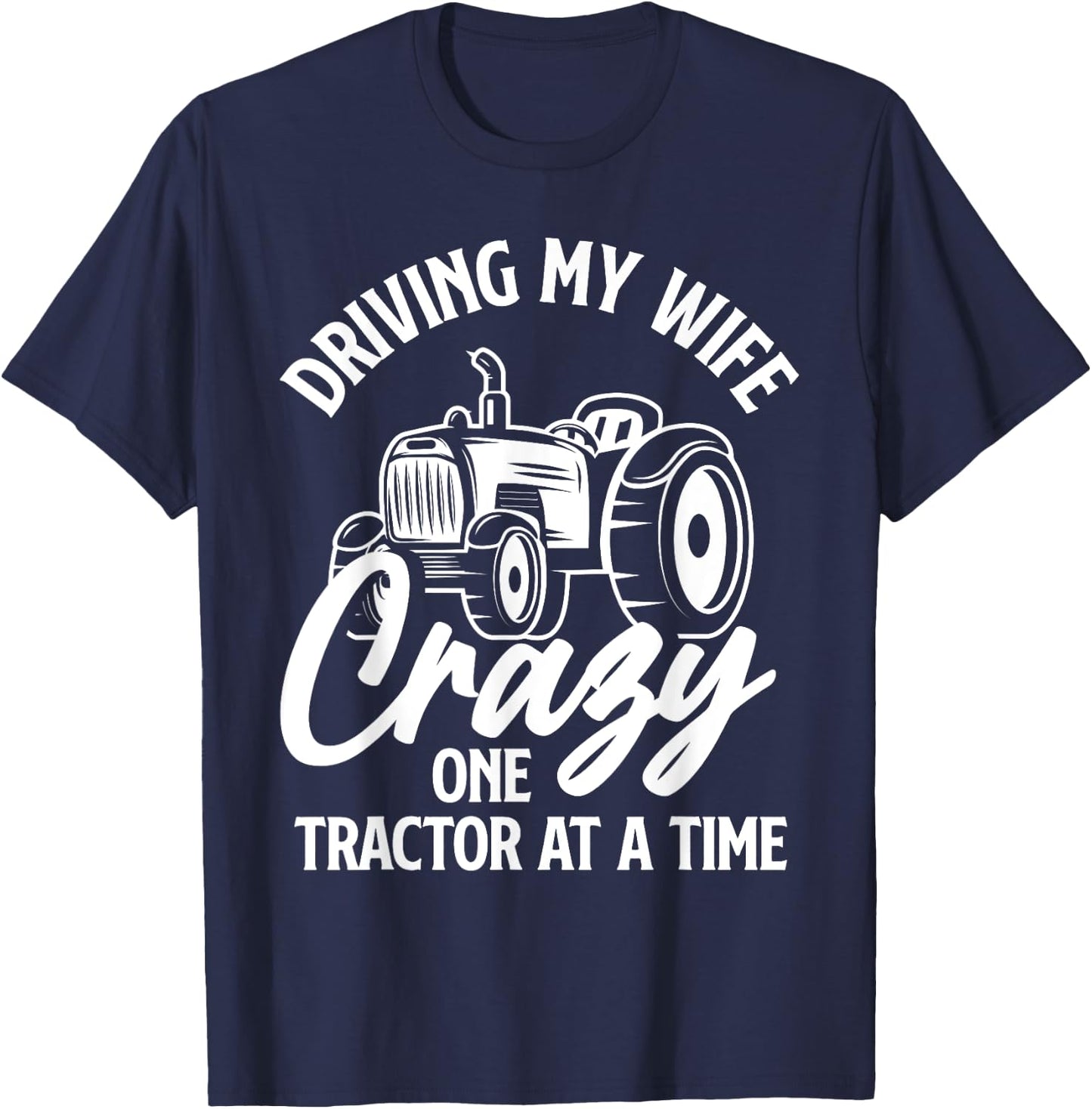 Driving My Wife Crazy One Tractor At A Time Funny Farmer T-Shirt - T-Shirt | Navy