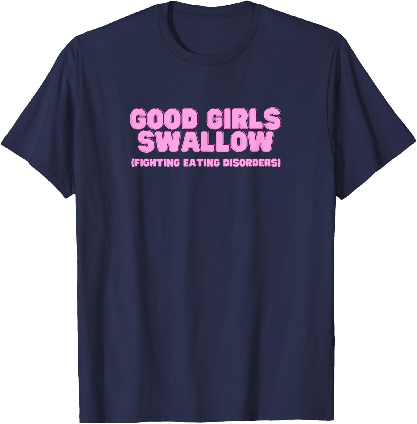 Good Girls Swallow Fighting Eating Disorders Y2K Sarcasm T-Shirt - T-Shirt | Navy