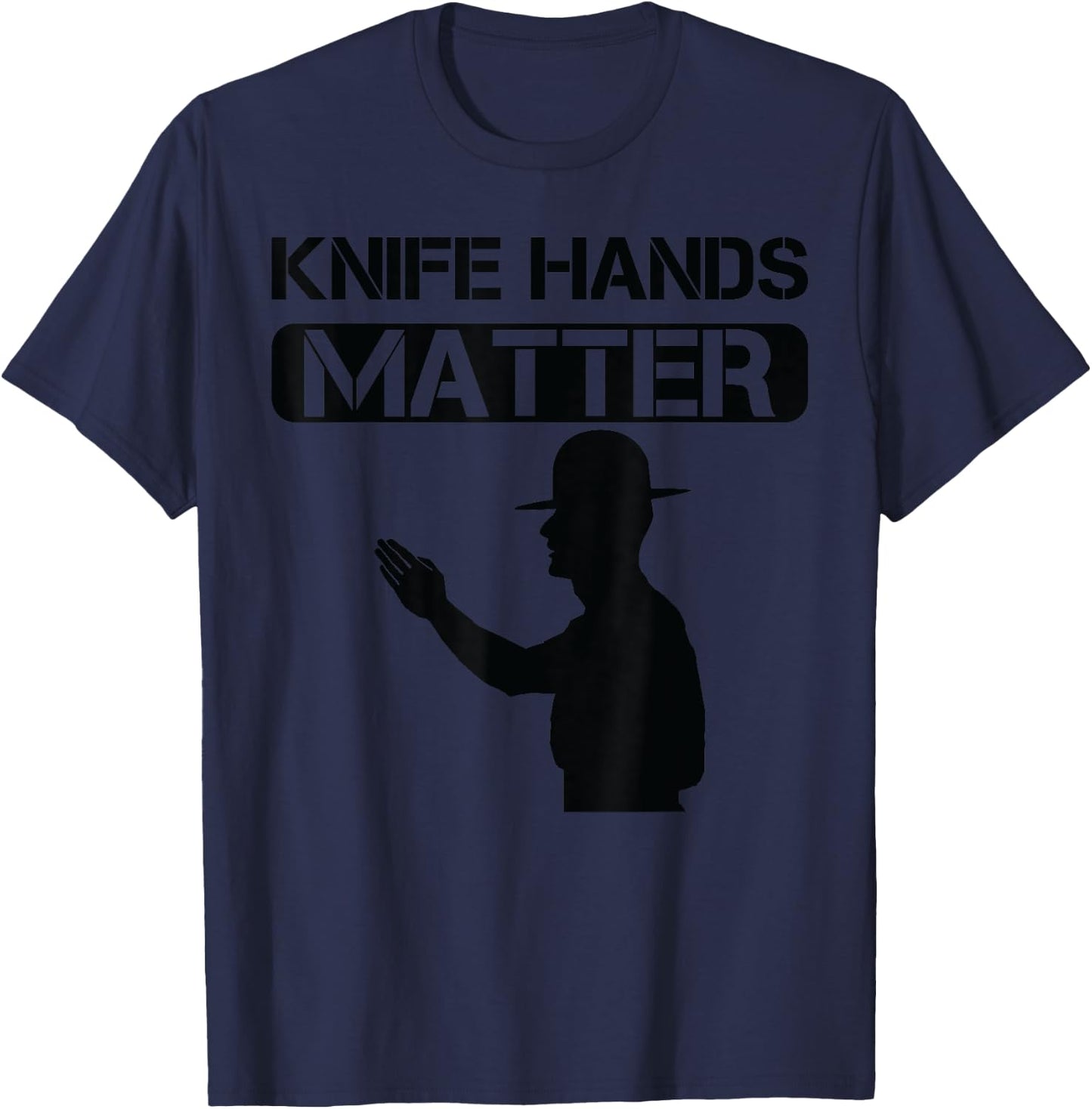 Knife Hands Matter Military/ Veteran Humor T-Shirt - T-Shirt | Navy