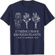 I Think I Have Enough Plants Gardening For Flower Girl Farm T-Shirt - T-Shirt | Navy