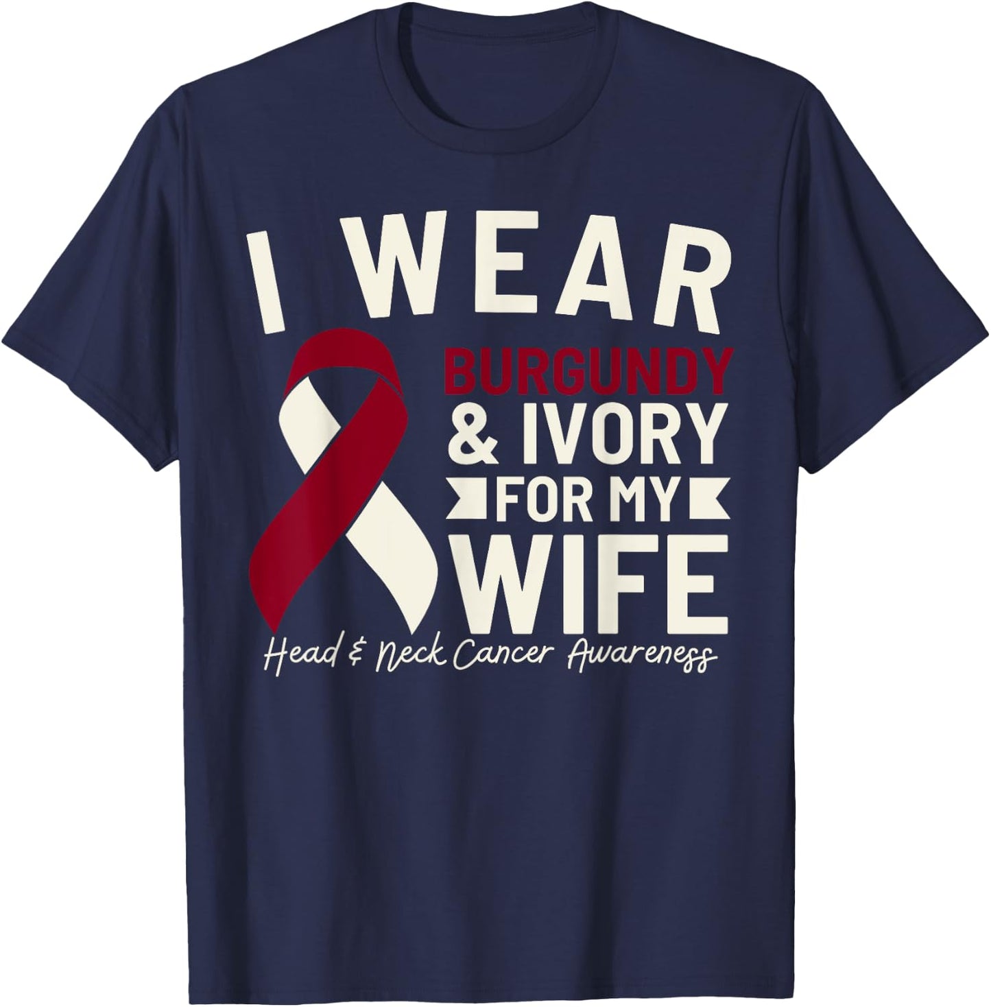 I Wear Burgundy Ivory For My Wife Head and Neck Cancer T-Shirt - T-Shirt | Navy