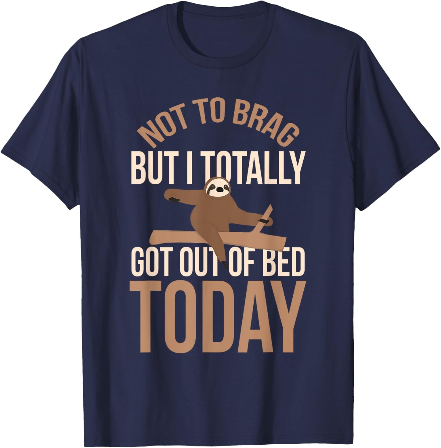 Not To Brag But I Totally Got Out Of Bed Today Humor Sarcasm T-Shirt - T-Shirt | Navy
