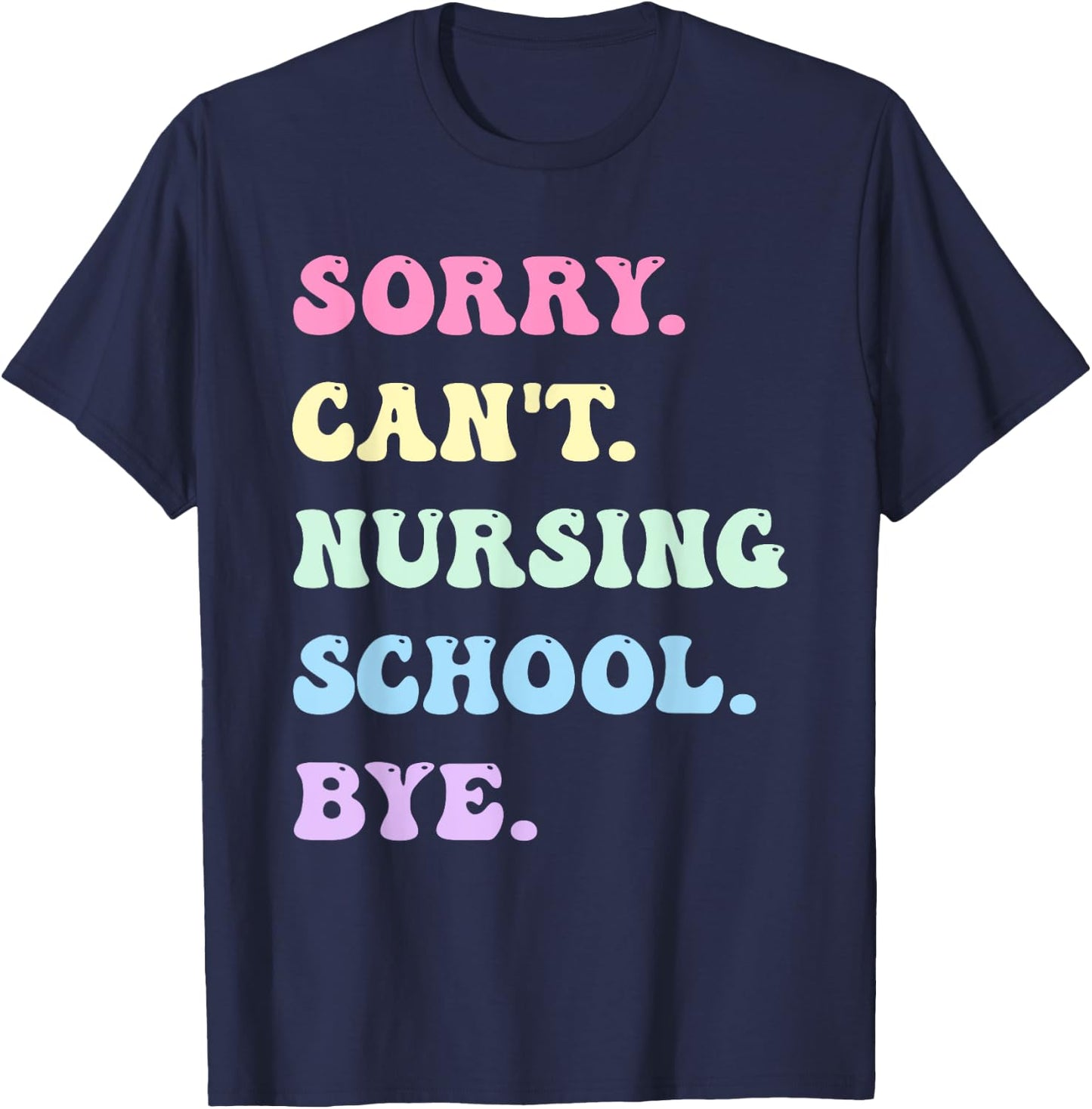 Sorry Can't Nursing School Bye - Funny Future Nurse T-Shirt - T-Shirt | Navy