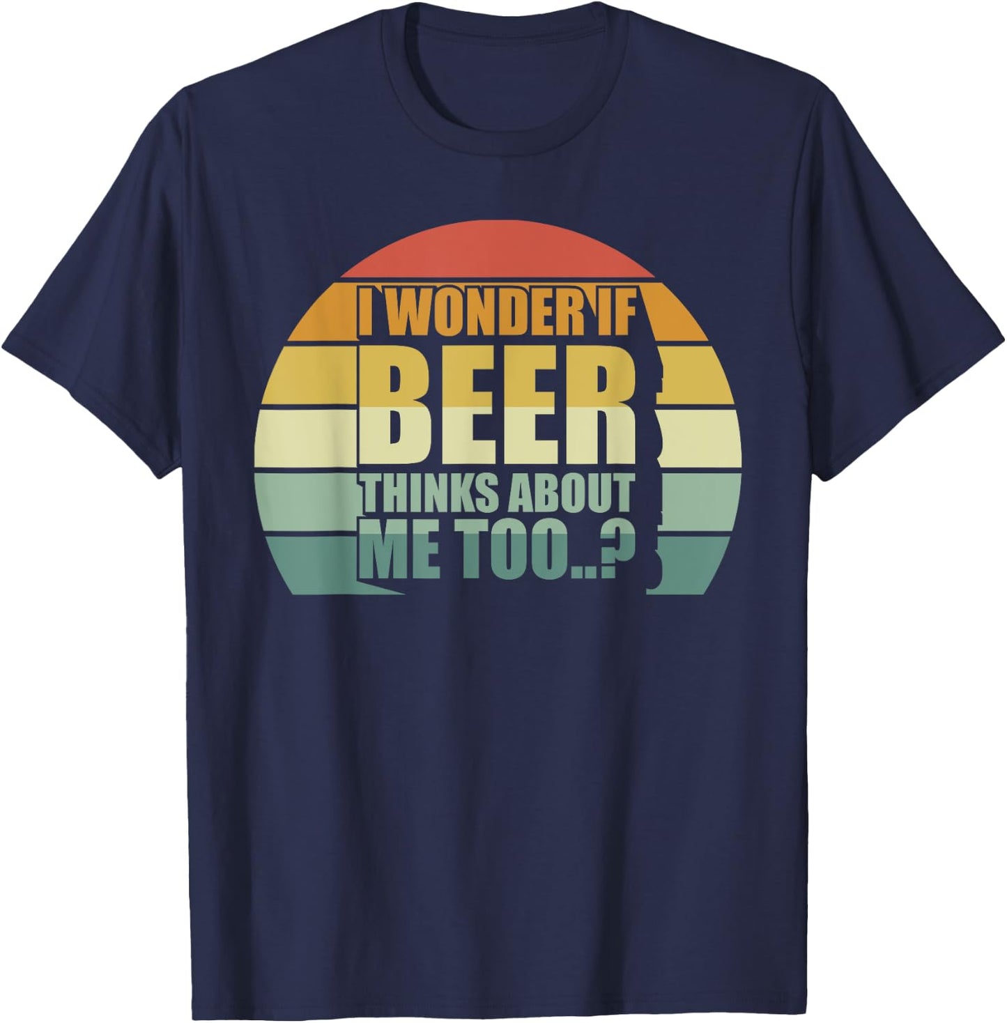 I Wonder If Beer Thinks About Me Too Funny Brewing Drinking T-Shirt - T-Shirt | Navy