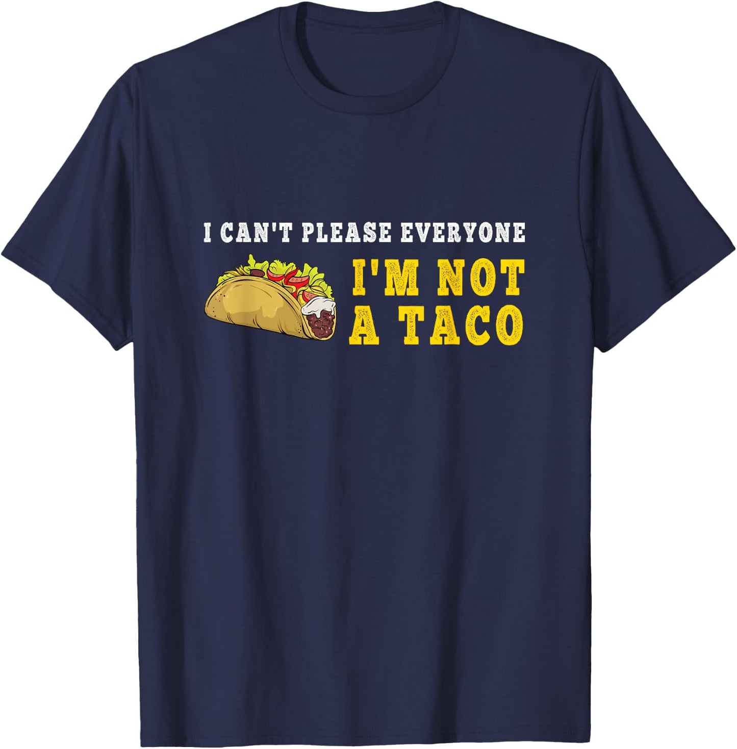 I Can't Please Everyone I'm Not A Taco Mexican Foodie Taco T-Shirt - T-Shirt | Navy