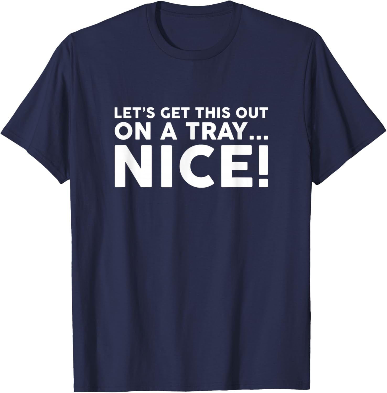 Let's Get This Out On A Tray Nice T-Shirt - T-Shirt | Navy