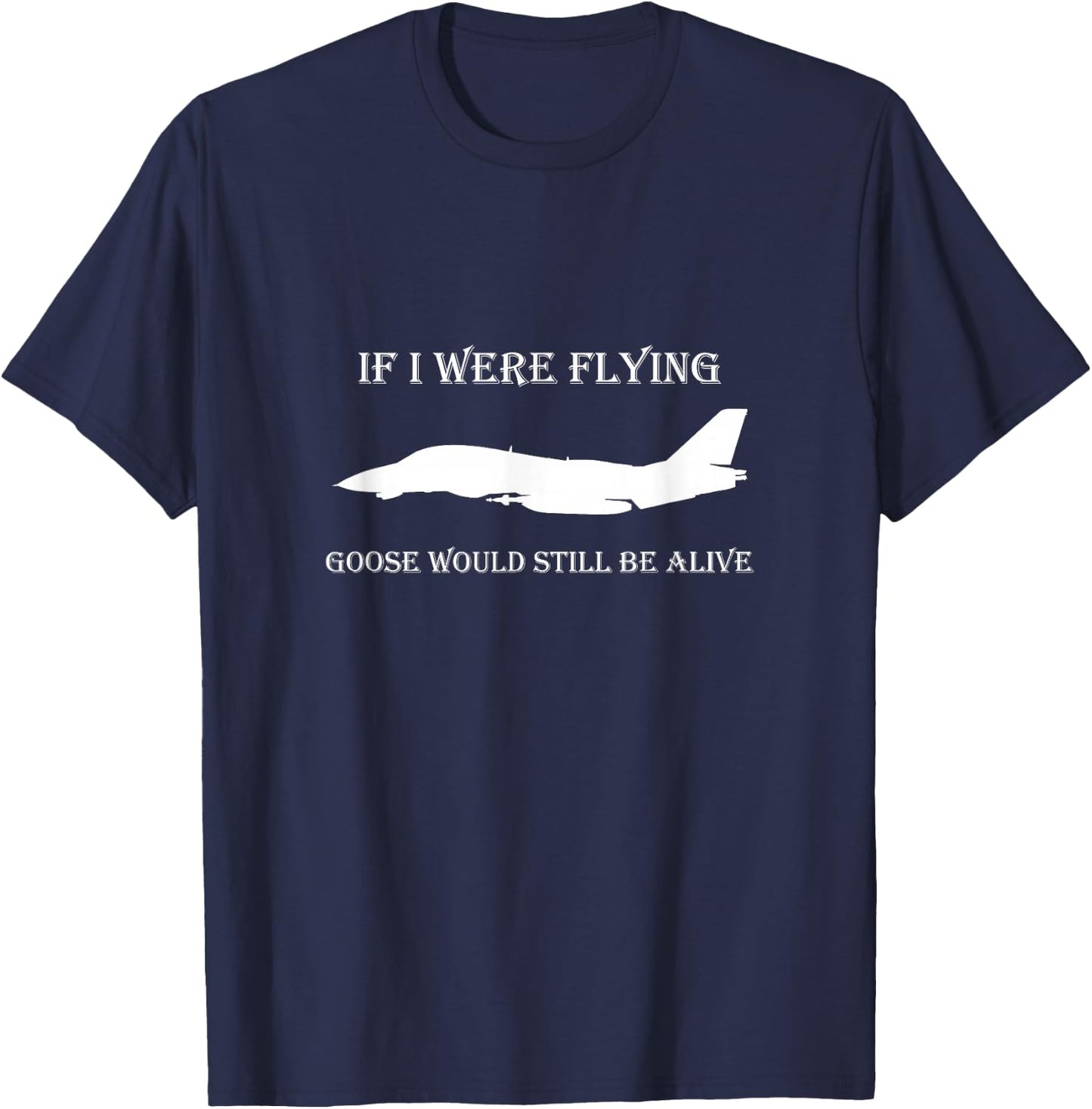 If I Were Flying, Goose Would Still Be Alive T-Shirt - T-Shirt | Navy