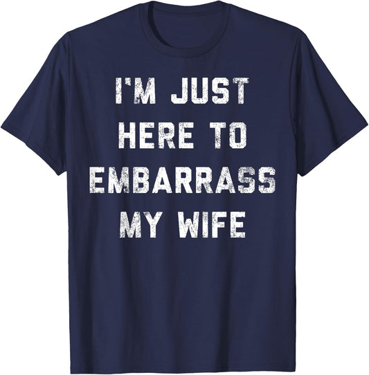 I'm Just Here To Embarrass My Wife Funny Husband Sarcastic T-Shirt - T-Shirt | Navy