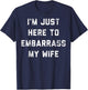 I'm Just Here To Embarrass My Wife Funny Husband Sarcastic T-Shirt - T-Shirt | Navy
