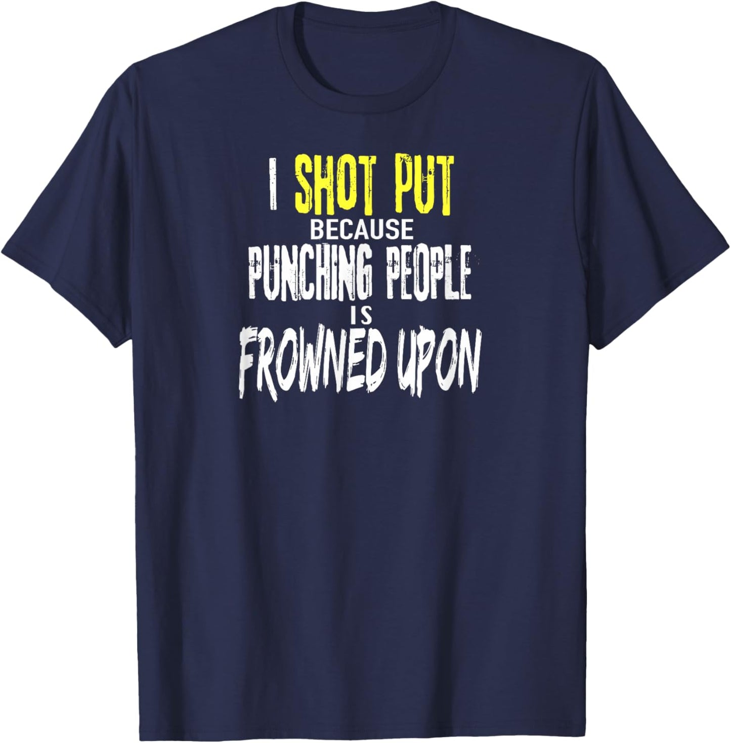 Funny SHOT PUT Shirt Because Punching People is Frowned Upon T-Shirt - T-Shirt | Navy
