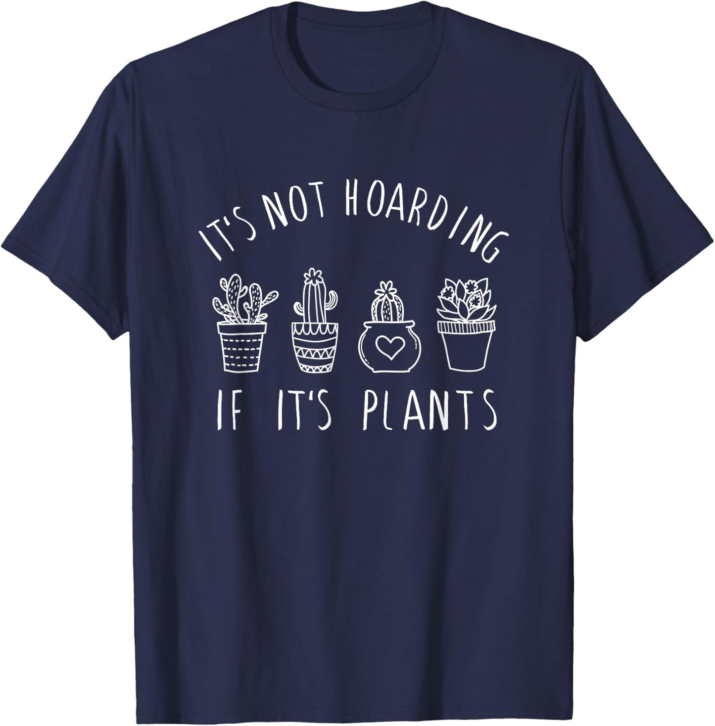 It's Not Hoarding if Its Plants - Funny Plant & Garden Lover T-Shirt - T-Shirt | Navy
