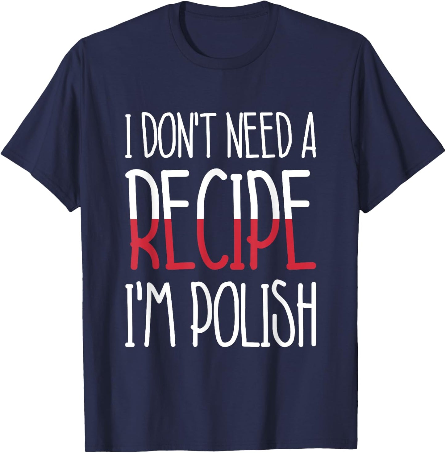 Poland Chef Gift I Don't Need A Recipe I'm Polish Cook T-Shirt - T-Shirt | Navy