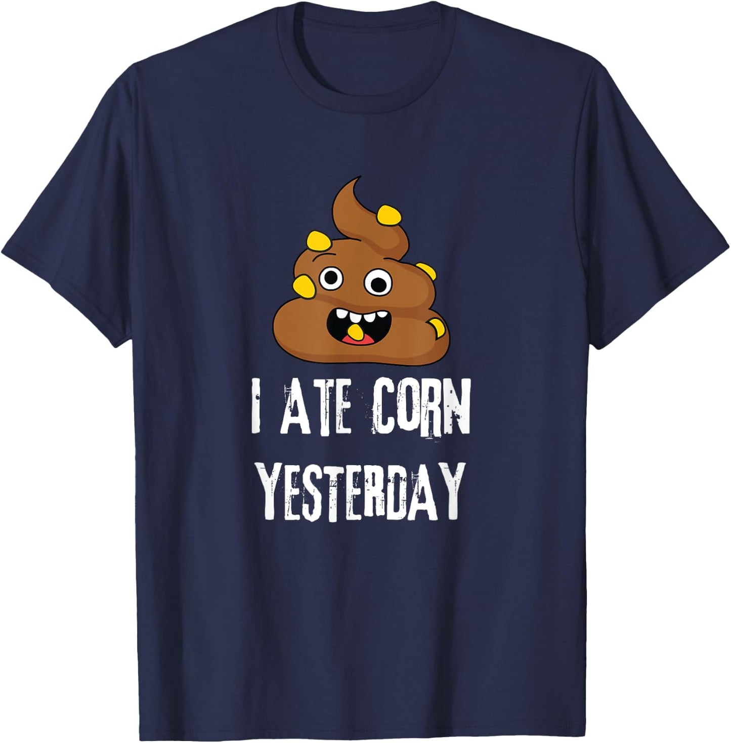 I Ate Corn Yesterday Funny Poop Corn T-Shirt - T-Shirt | Navy
