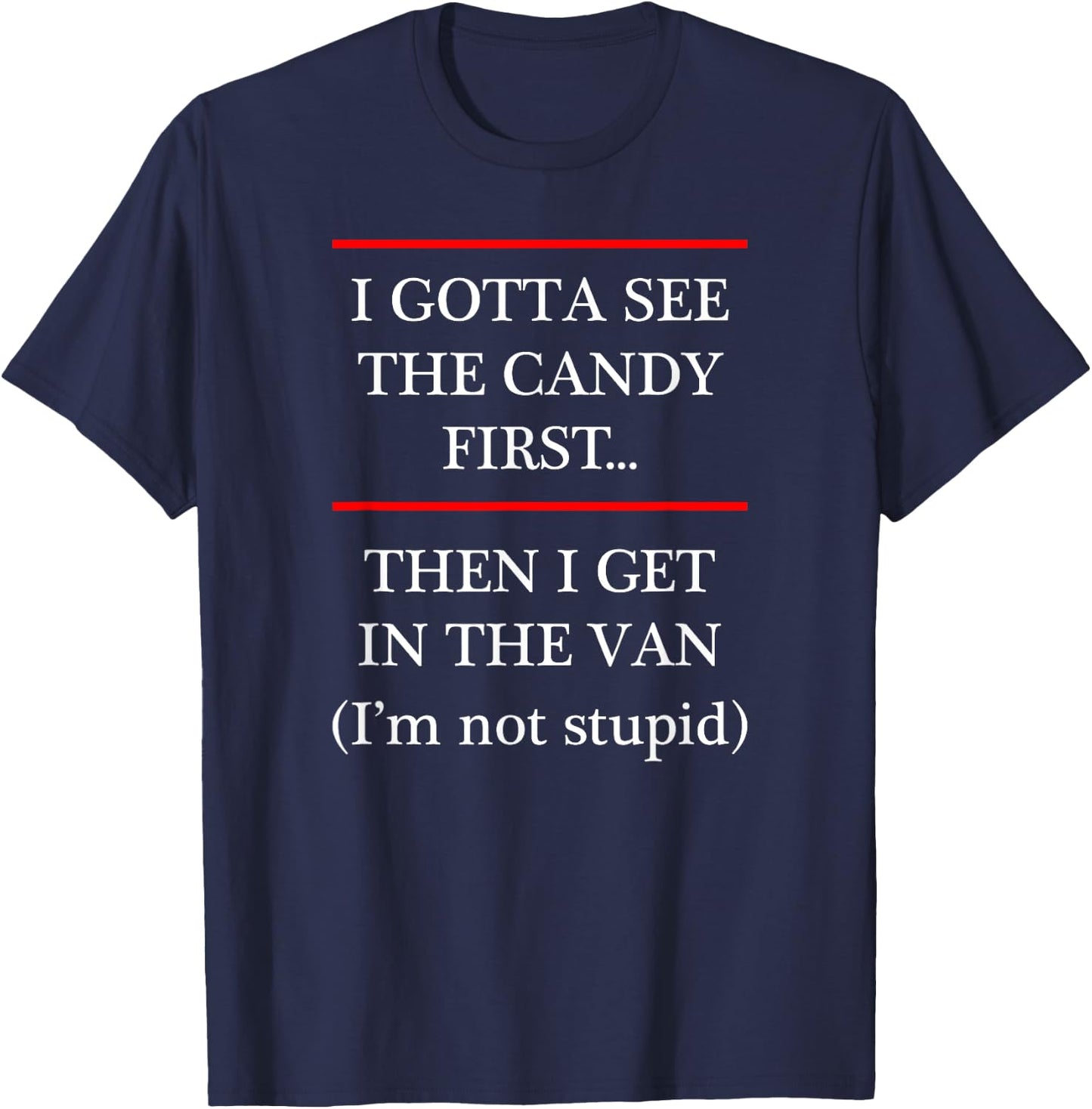 I Gotta See the Candy First Then I get in the VAN T-Shirt - T-Shirt | Navy
