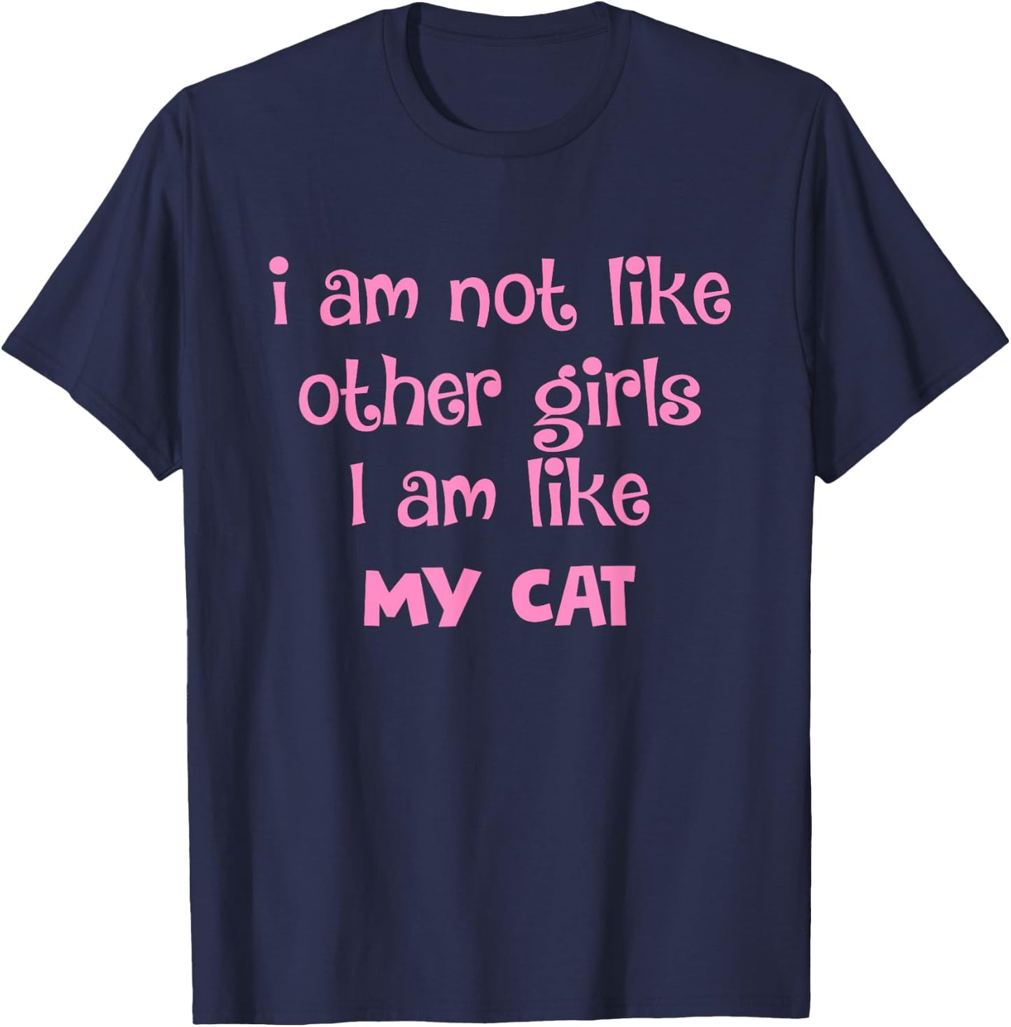 I Am Not Like Other Girls I Am Like My Cat Design T-Shirt - T-Shirt | Navy