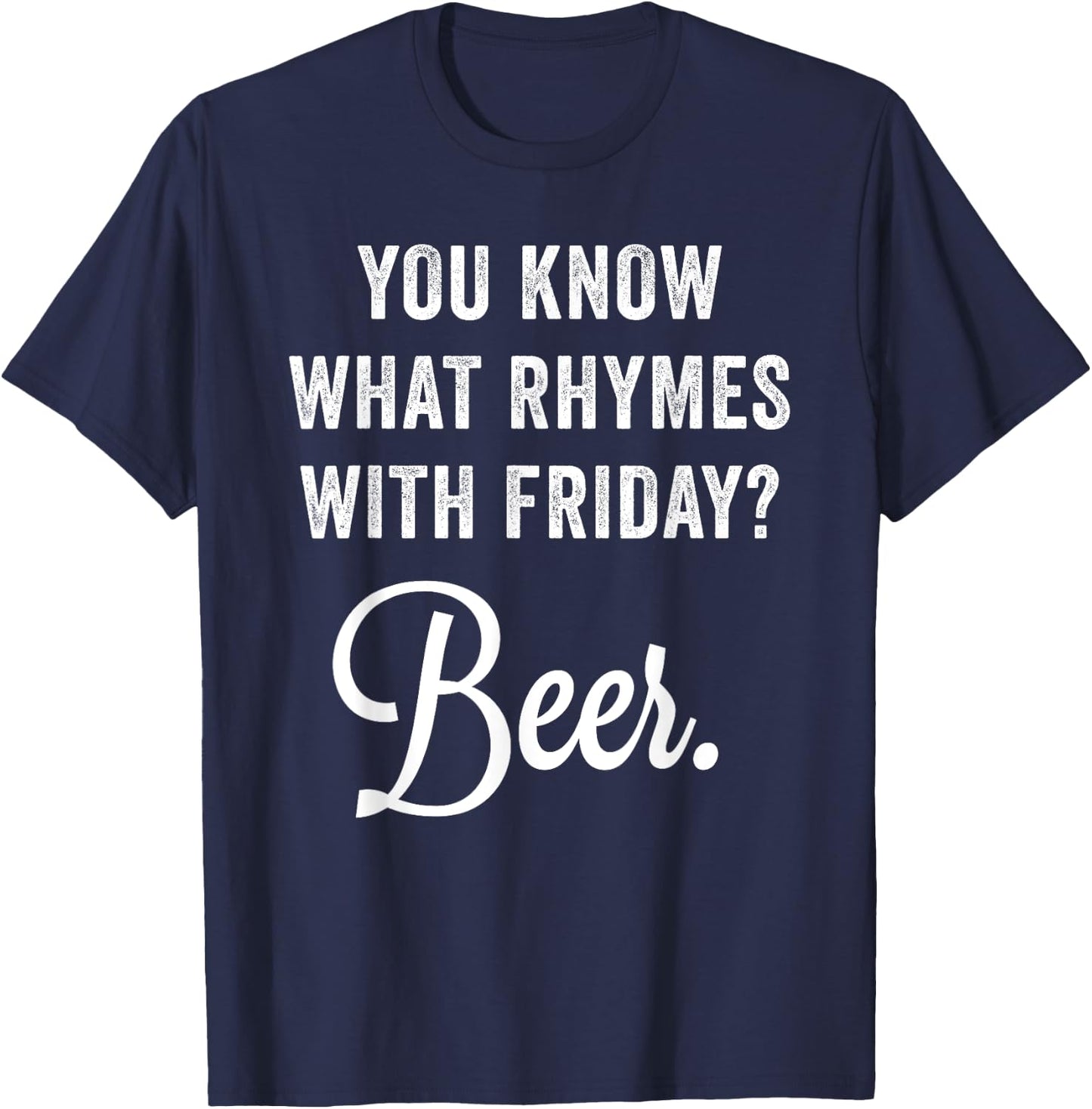 You Know What Rhymes With Friday? Beer T-Shirt - T-Shirt | Navy