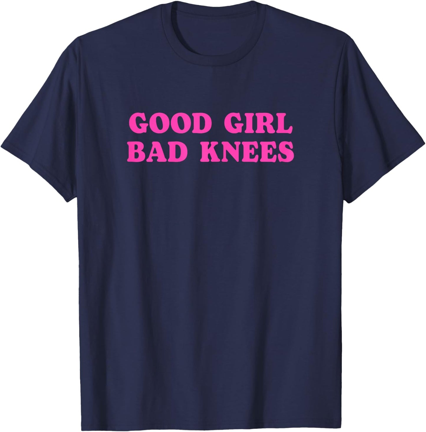 Funny Quote Good Girl Bad Knees Girls Ladies , Black, Female X-Small T-Shirt - T-Shirt | Navy