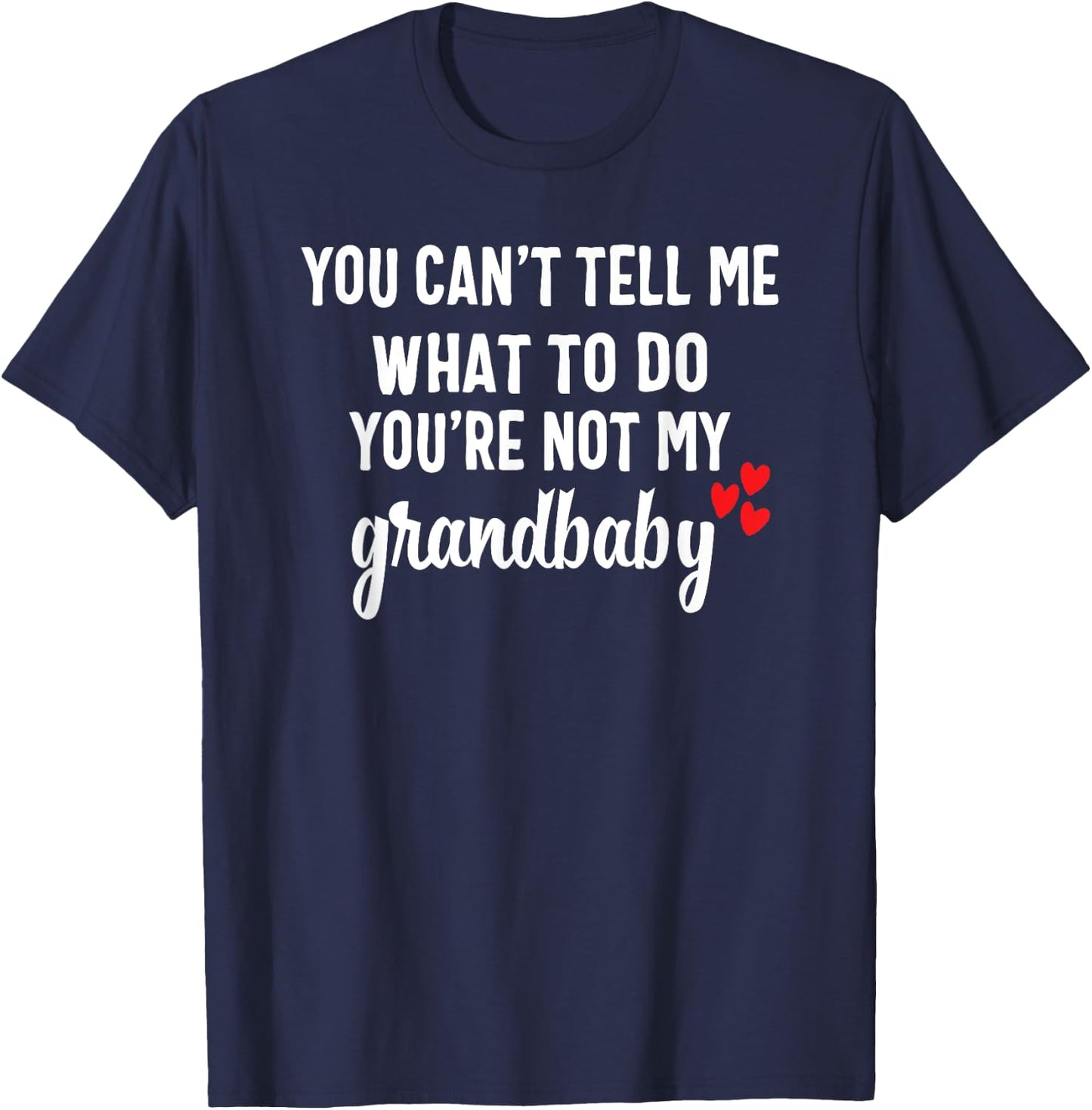 You Can't Tell Me What To Do You're Not My Grandbaby T-Shirt - T-Shirt | Navy