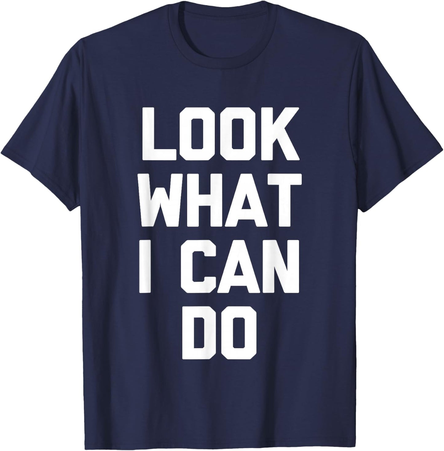 Look What I Can Do -Funny Saying Sarcastic Cute Cool Novelty T-Shirt - T-Shirt | Navy