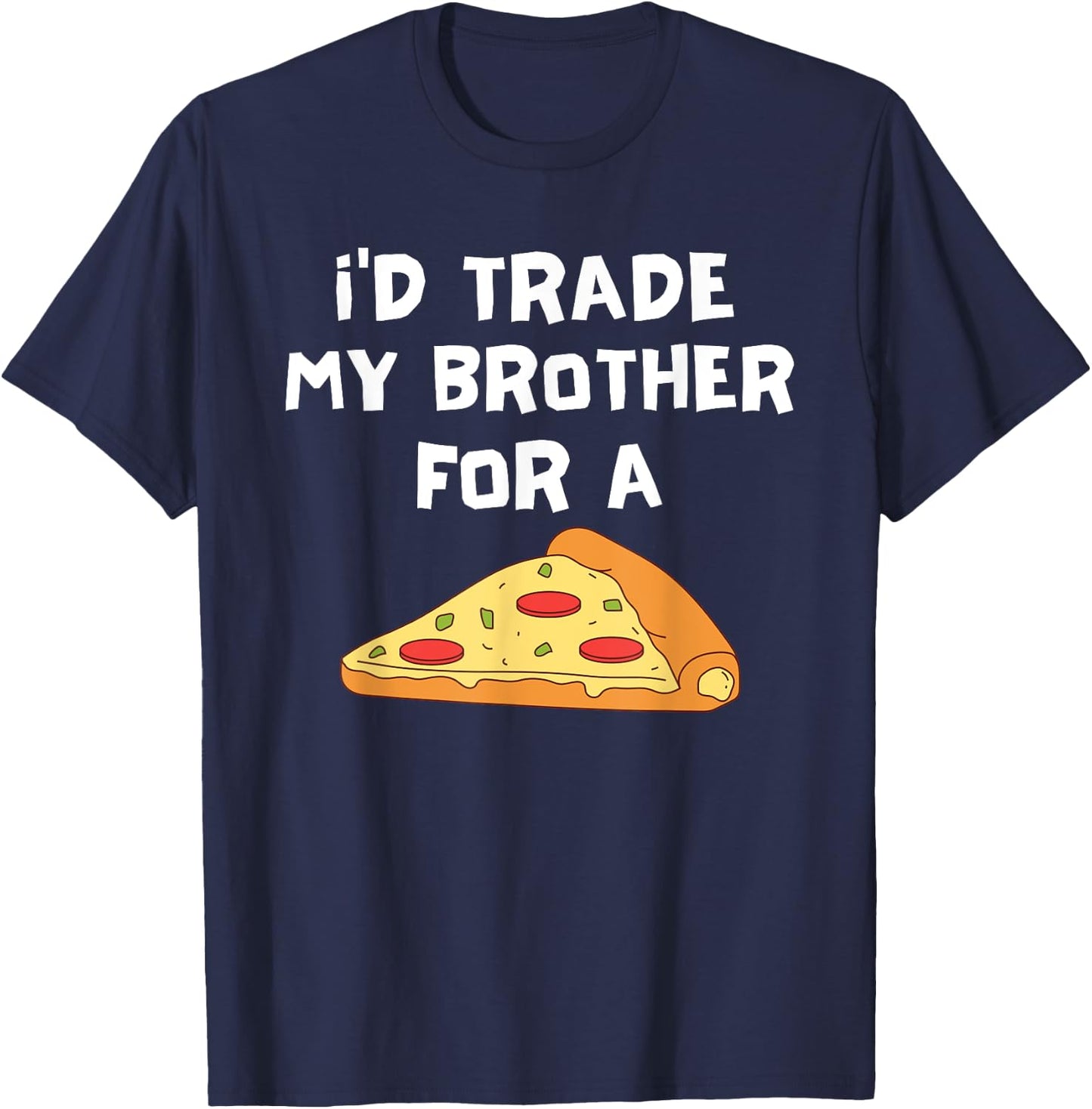 I'd Trade My Brother For A Pizza Funny Food Sibling Rivalry T-Shirt - T-Shirt | Navy