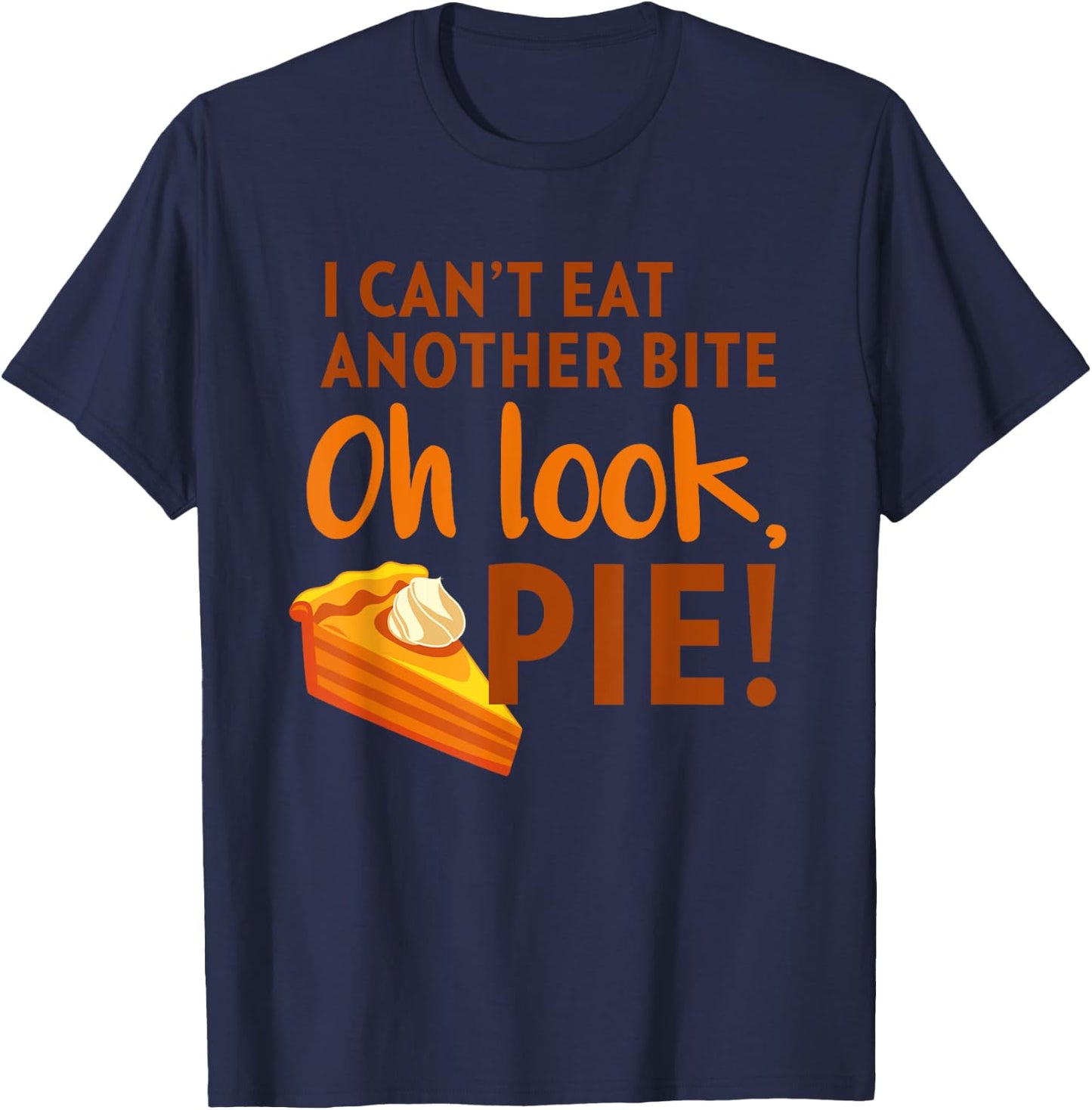 I Can't Eat Another Bite, Oh Look Pie Thanksgiving T-Shirt - T-Shirt | Navy