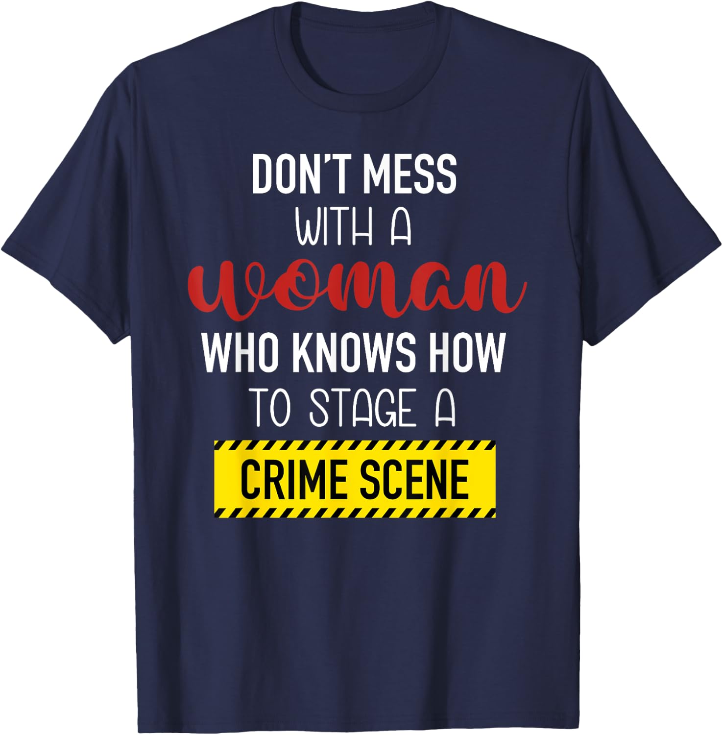 Don't Mess With A Woman Who Knows How To Stage A Crime Scene T-Shirt - T-Shirt | Navy