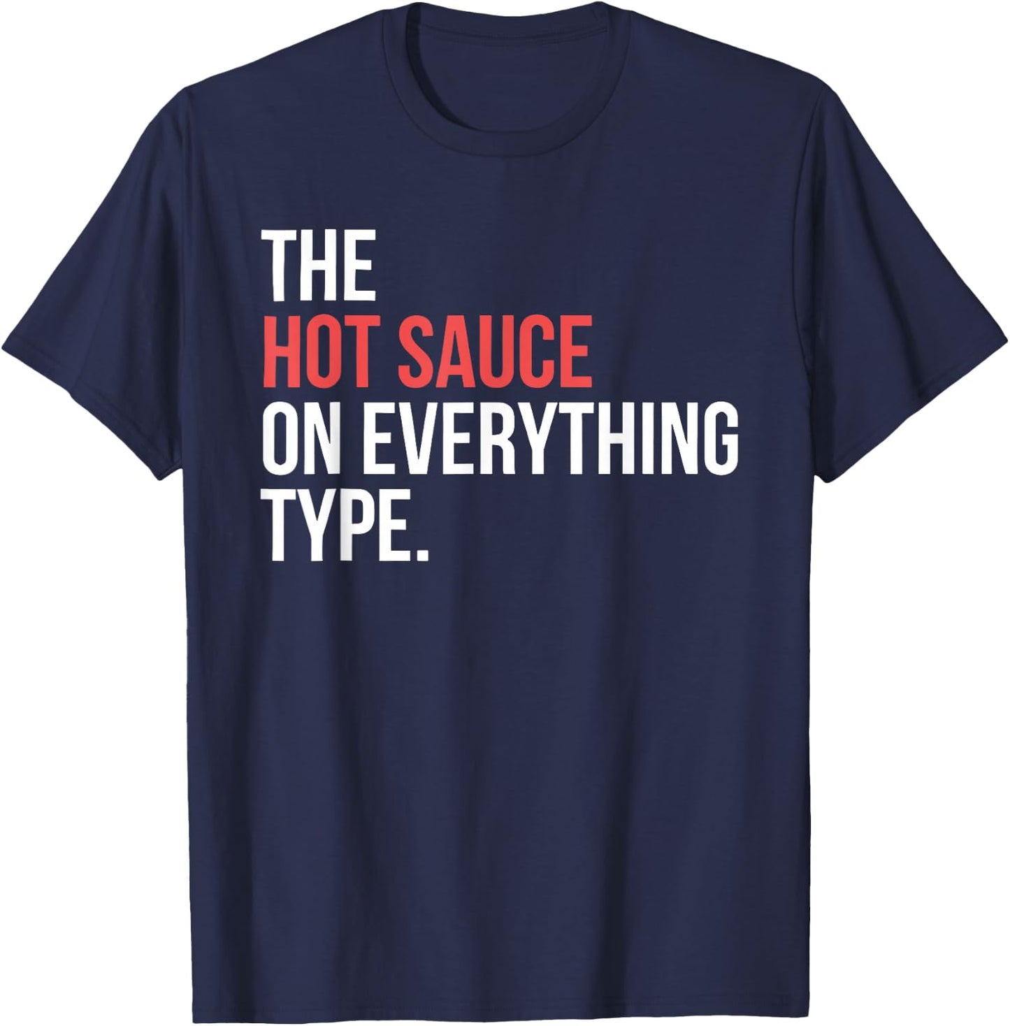The Hot Sauce On Everything Type. Funny design T-Shirt - T-Shirt | Navy