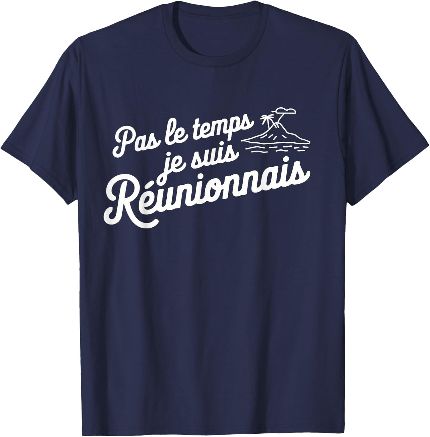 Pas Le Temps Je Suis Réunionnais Humour Reunion Island T-Shirt - T-Shirt | Navy