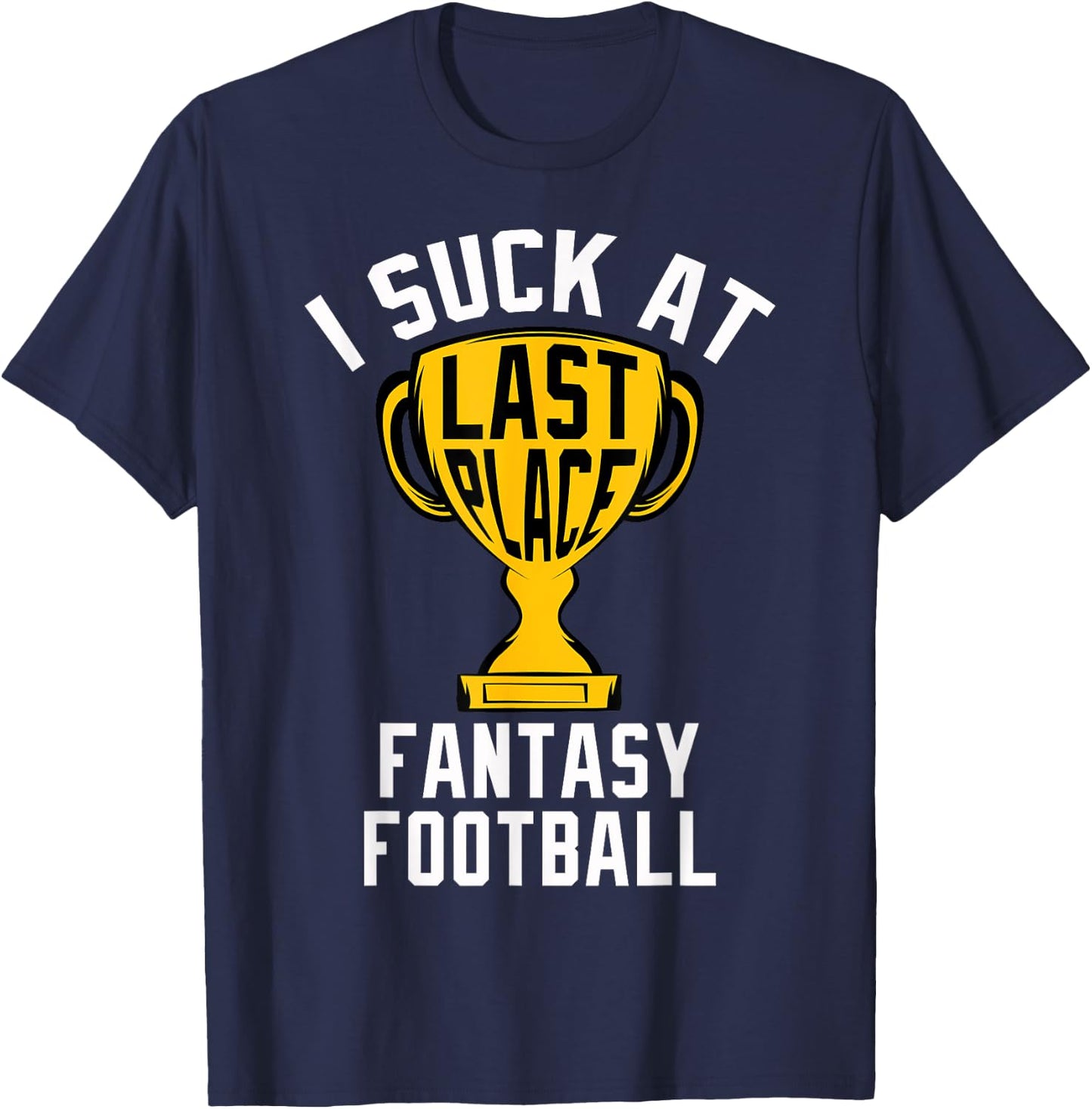 I Suck At Fantasy Football Last Place 2024 Loser Trophy T-Shirt - T-Shirt | Navy