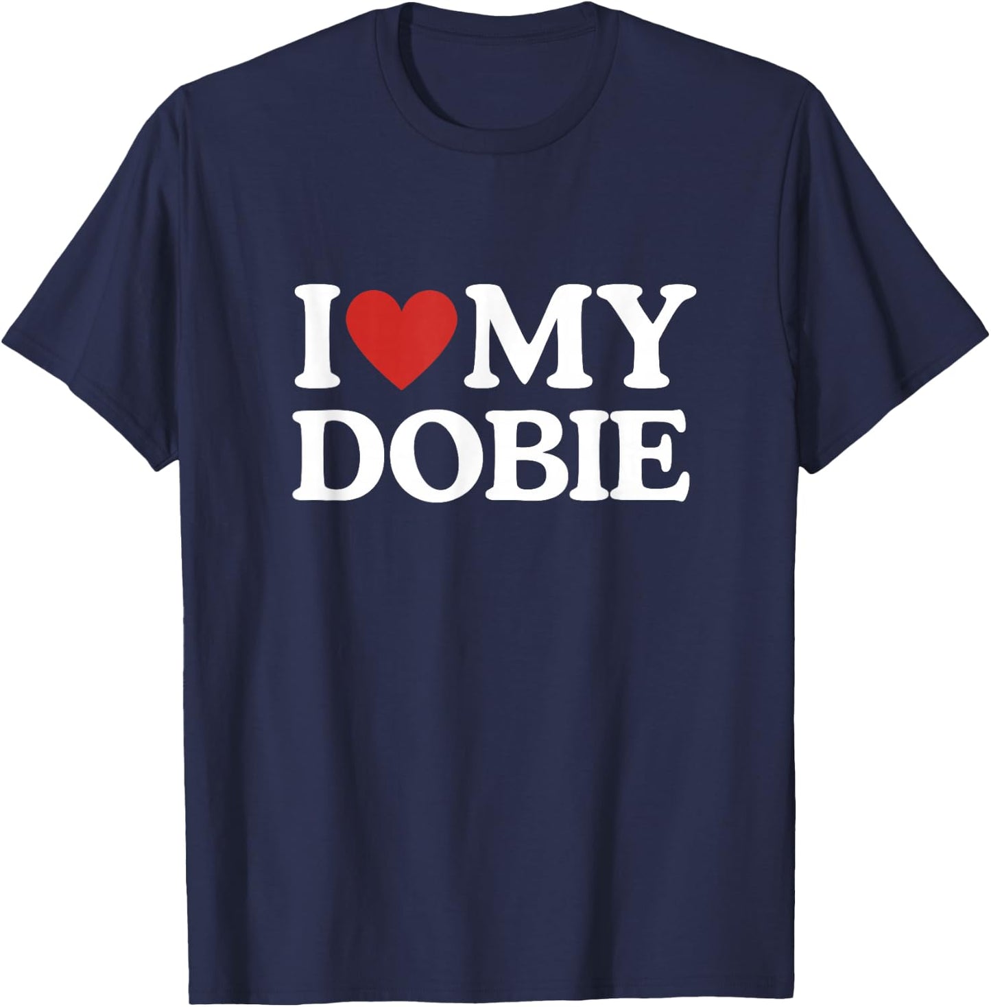 I Love My Dobie Doberman Pinscher Dog Lover Dog Mom Dog Dad T-Shirt - T-Shirt | Navy