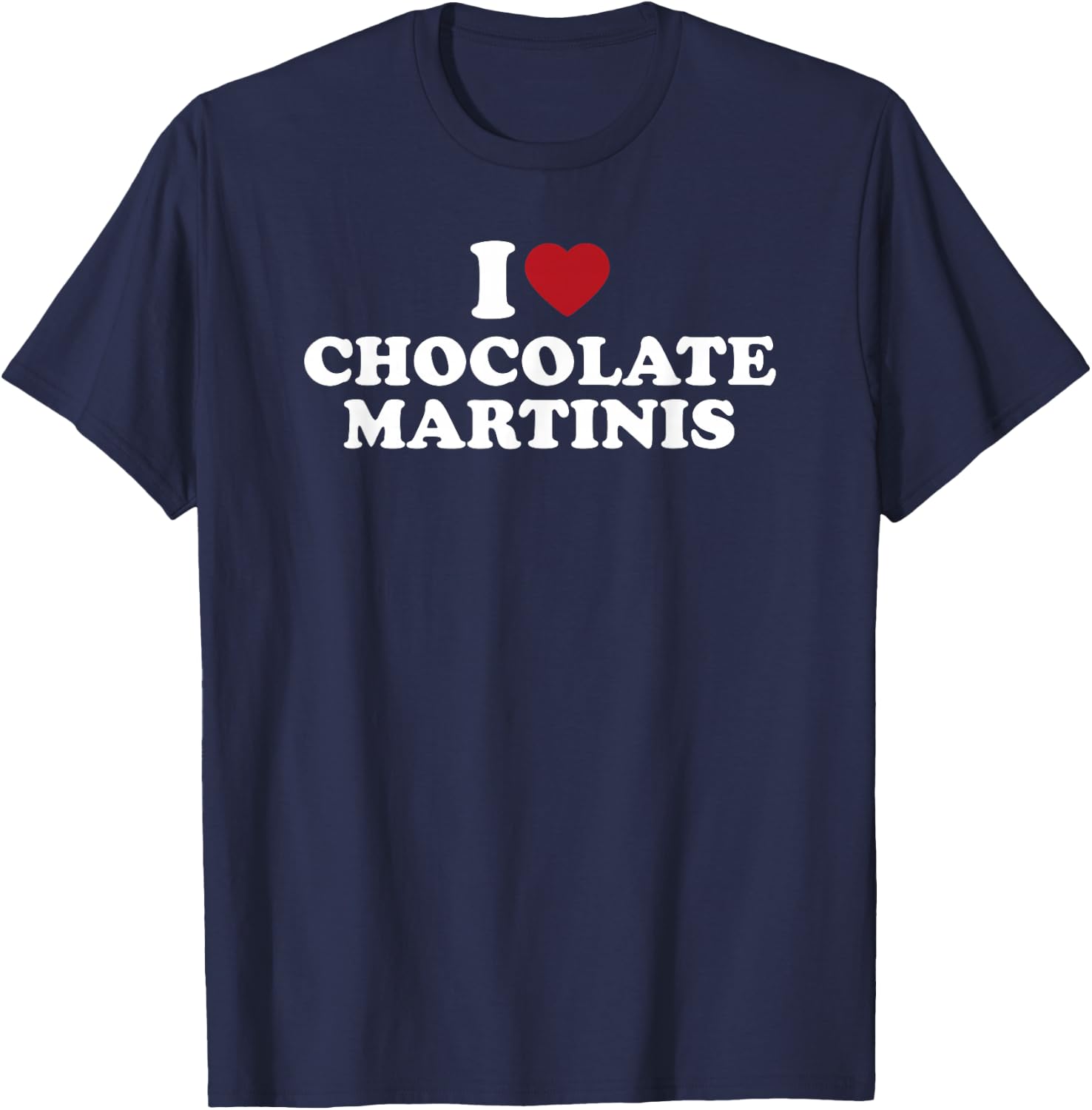 I Love Chocolate Martinis Funny Cocktail Drink Design T-Shirt - T-Shirt | Navy