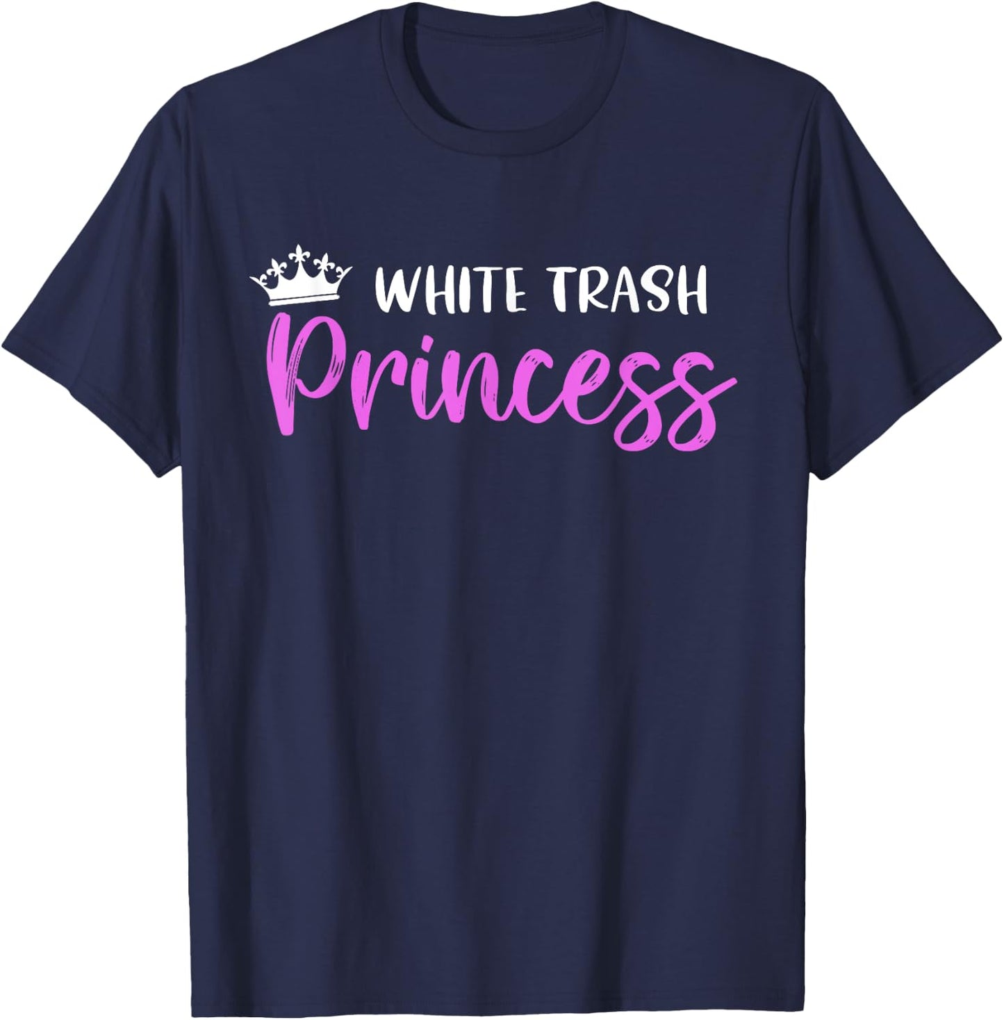 White Trash Princess Funny Southern Redneck Saying T-Shirt - T-Shirt | Navy