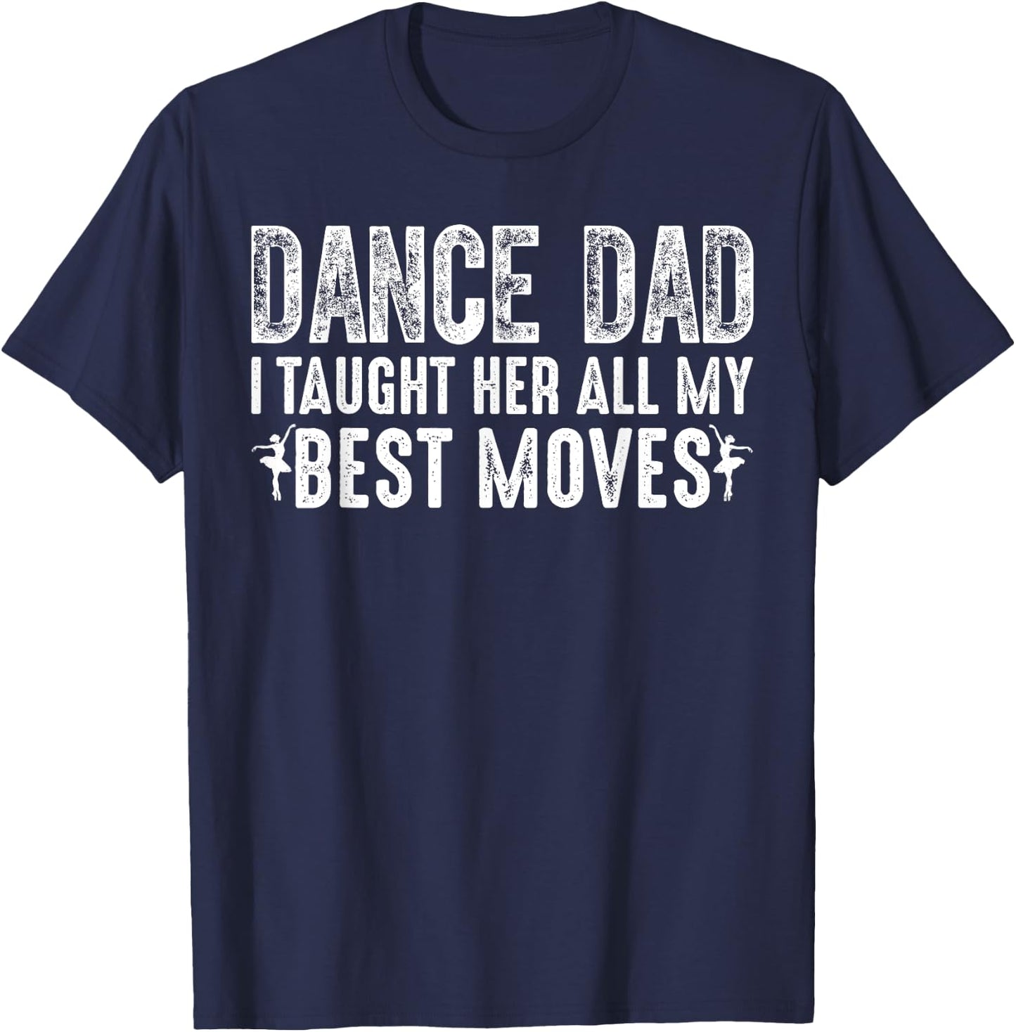 Dance Dad I Taught Her All My Best Moves Cute Dance Dad T-Shirt - T-Shirt | Navy
