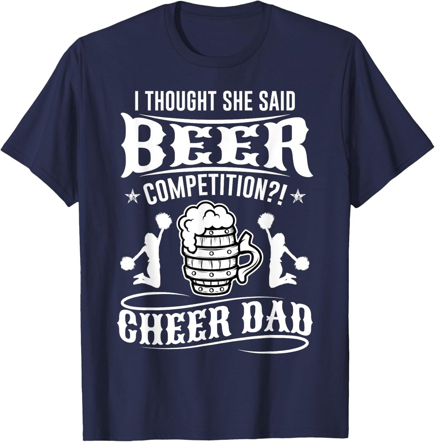 I Thought She Said Beer Competition Cheer Dad T-Shirt - T-Shirt | Navy