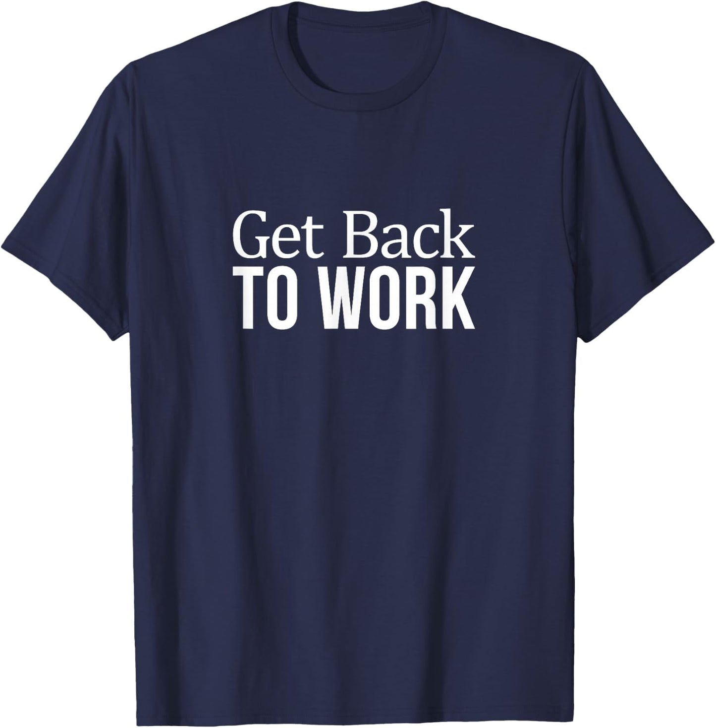Get Back To Work T-Shirt - T-Shirt | Navy