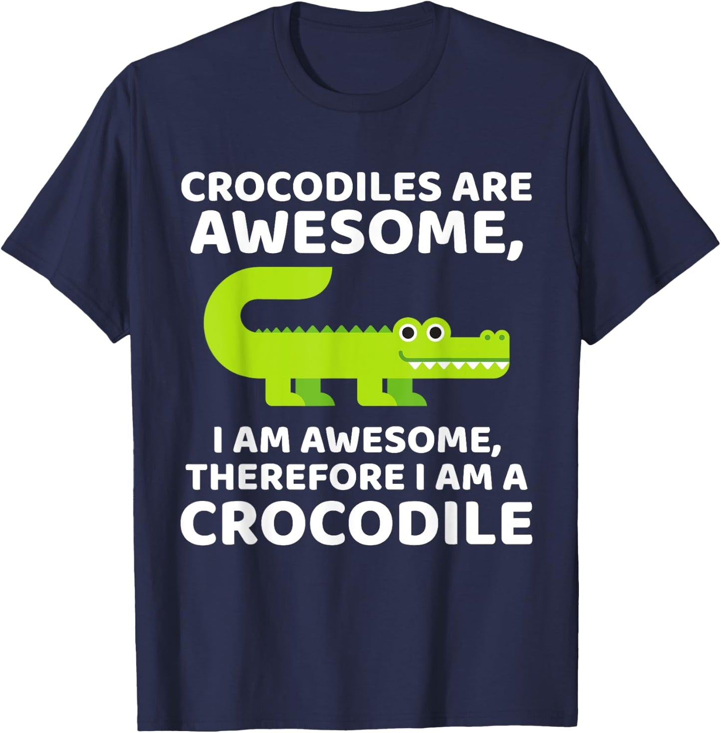 Crocodile's are Awesome, Therefore I am a Crocodile T-Shirt - T-Shirt | Navy
