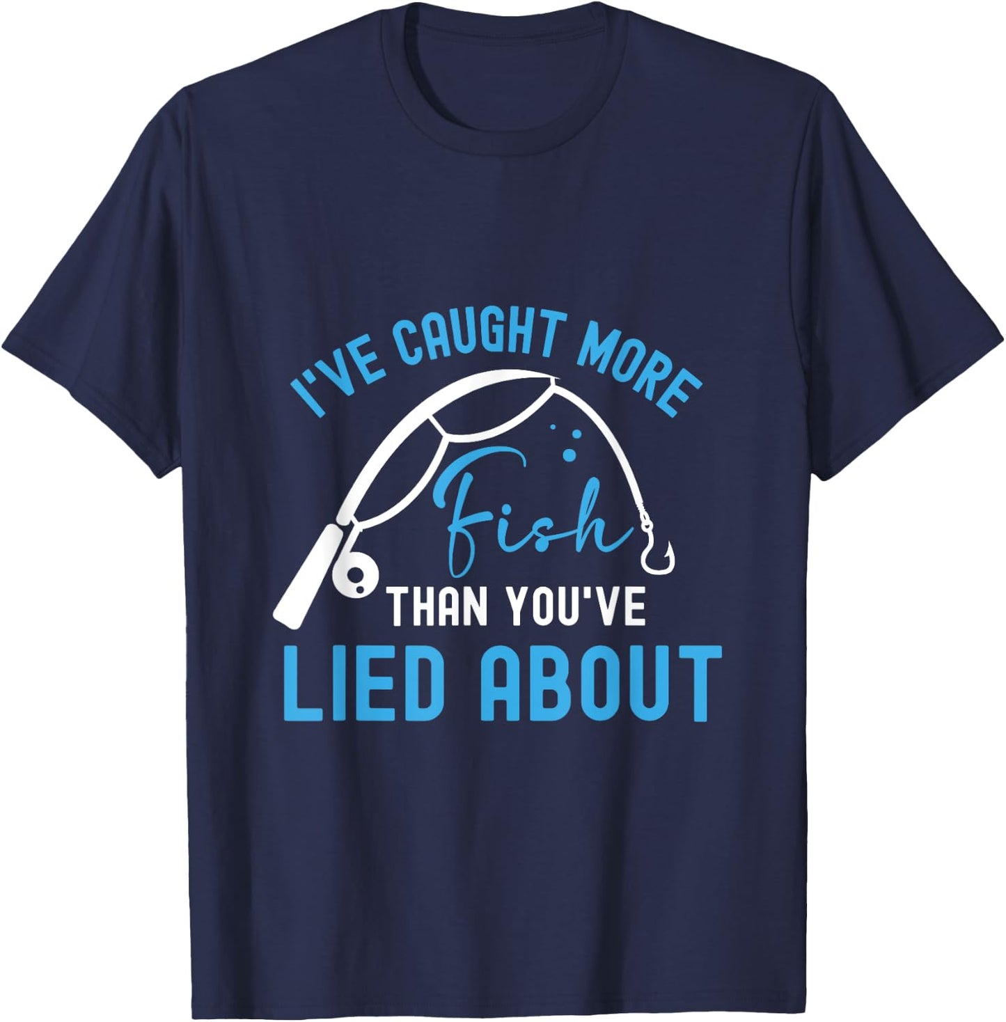 I’ve caught more fish than you’ve lied about T-Shirt - T-Shirt | Navy