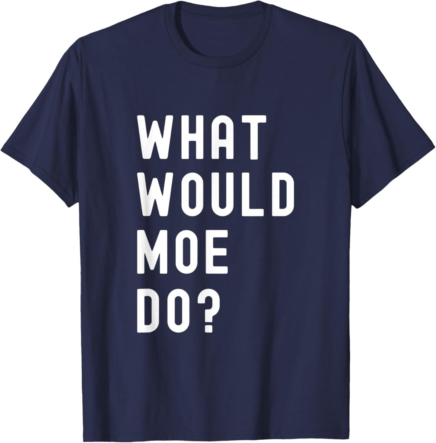 What Would Moe Do? T-Shirt - T-Shirt | Navy
