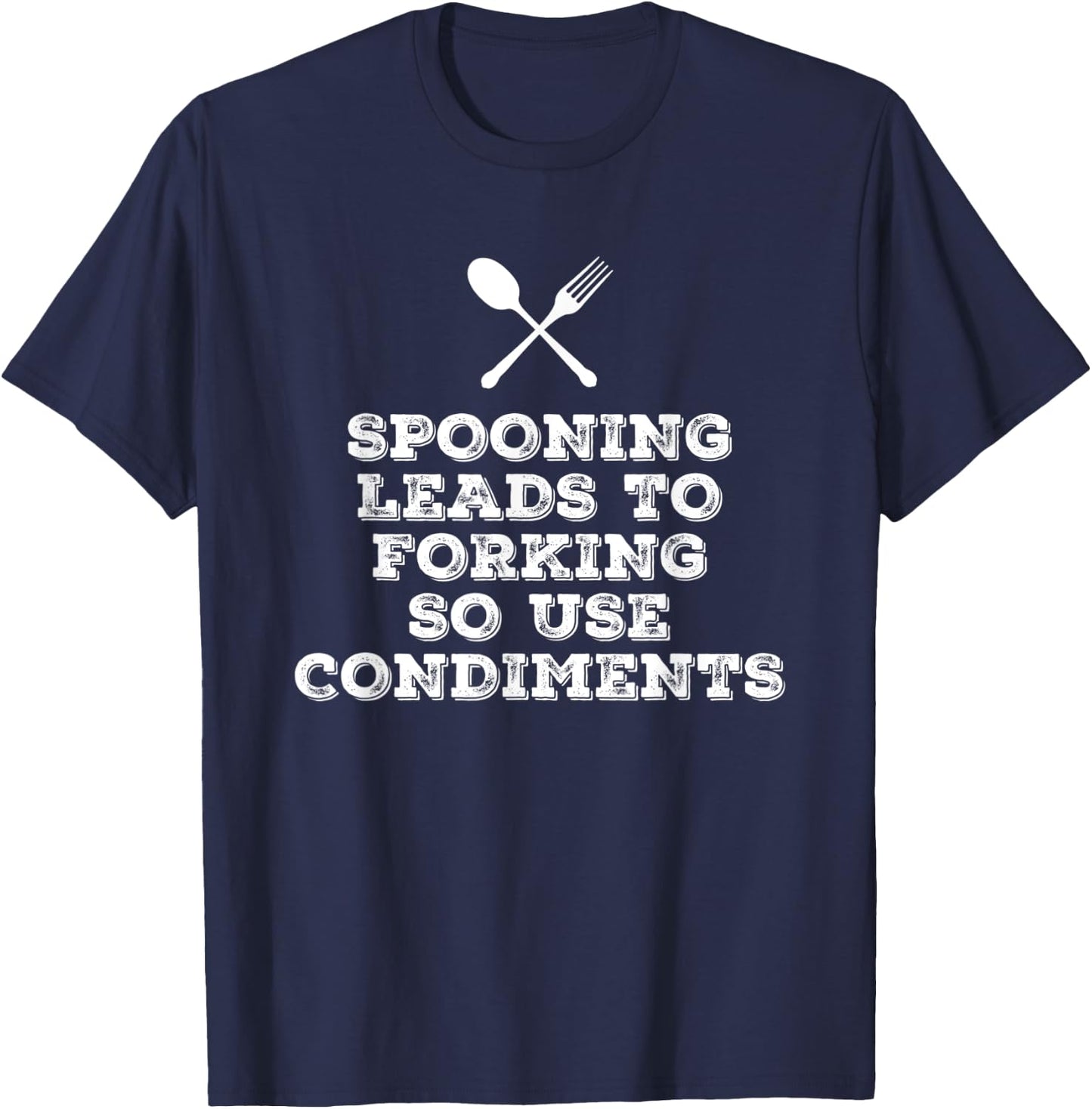 Spooning Leads to Forking so Use Condiments Adult Humor T-Shirt - T-Shirt | Navy