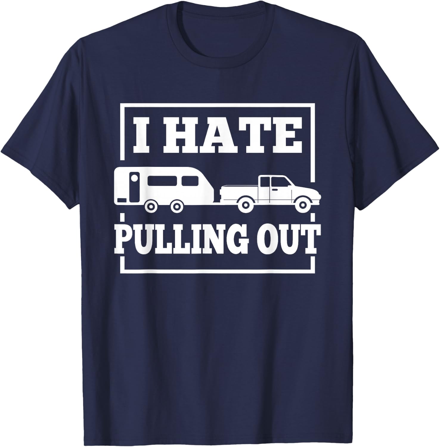 I Hate Pulling Out Funny Camping Trailer Travel Men Women T-Shirt - T-Shirt | Navy