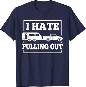 I Hate Pulling Out Funny Camping Trailer Travel Men Women T-Shirt - T-Shirt | Navy
