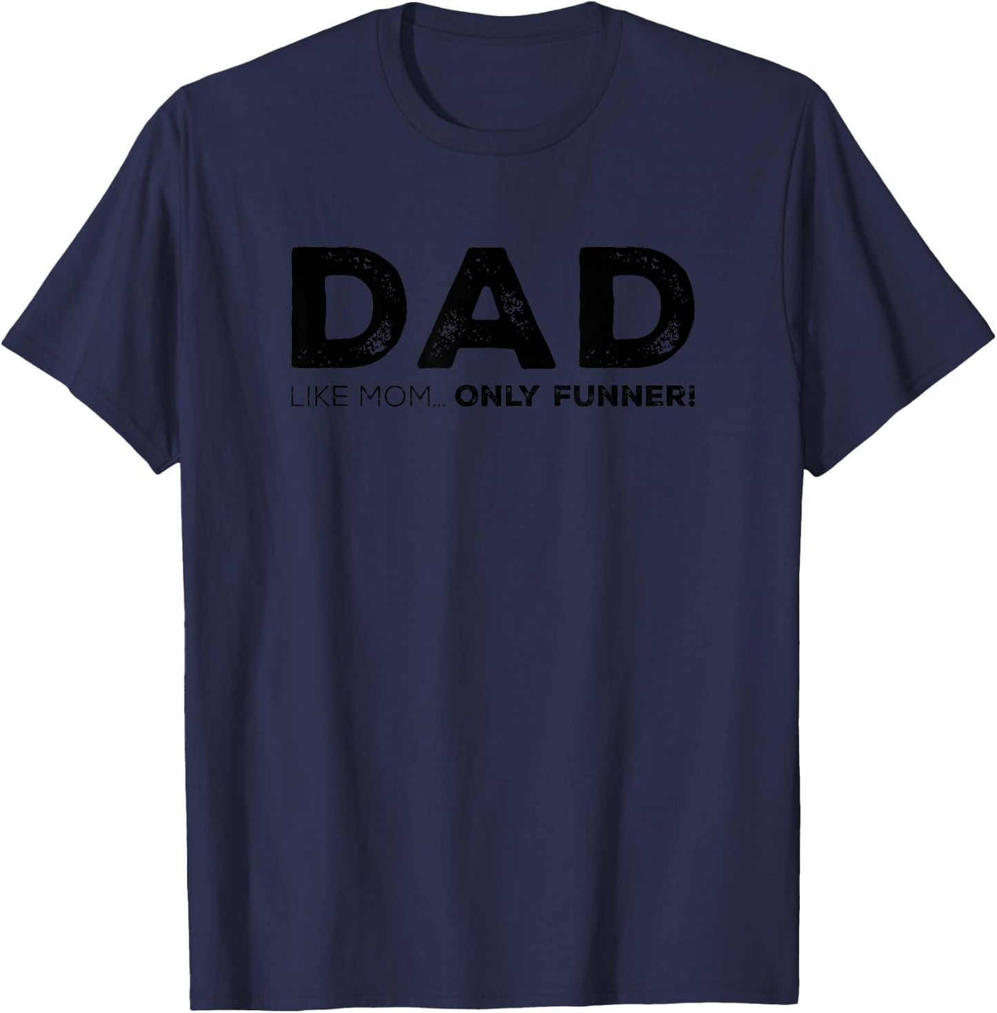 Dad Like Mom Only Funner Funny Sarcastic Father Mother Quote T-Shirt - T-Shirt | Navy
