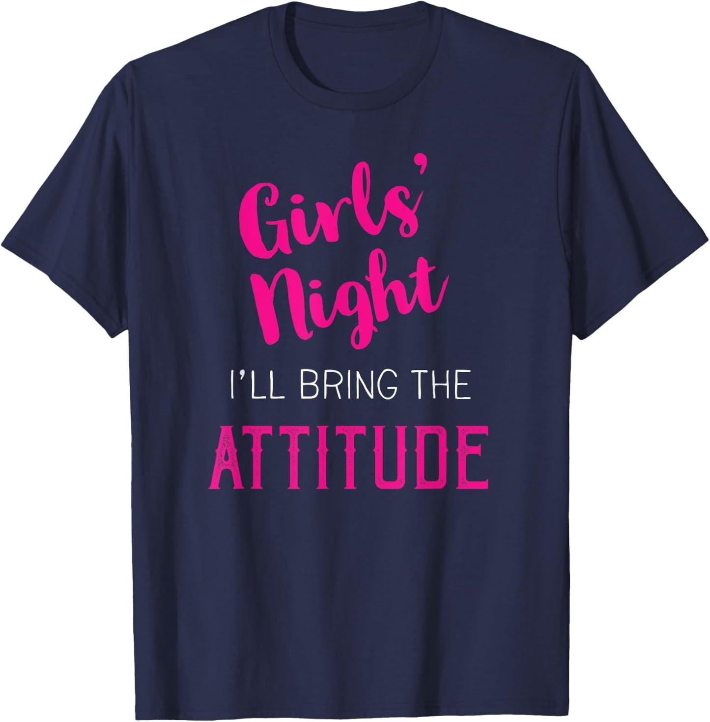 Girls Night Out - I'll Bring The Attitude T-Shirt - T-Shirt | Navy
