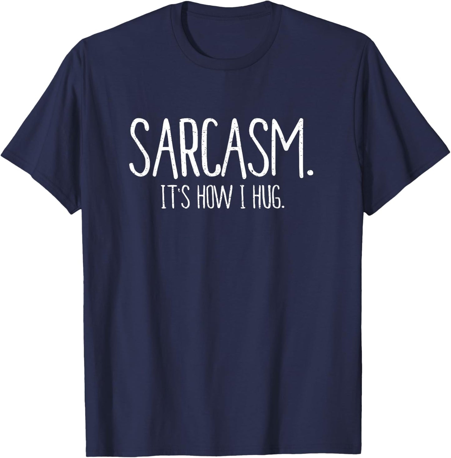 Sarcasm It's How I Hug Funny Sarcastic T Shirt T-Shirt - T-Shirt | Navy