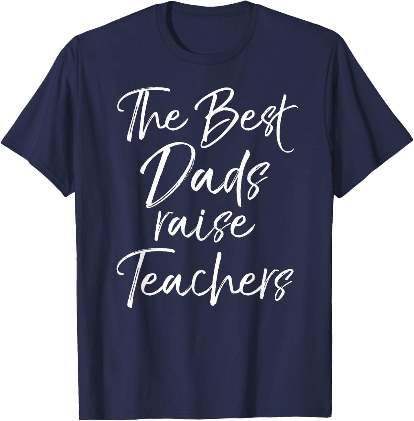 Dad Gift Father's Day Idea The Best Dads Raise Teachers T-Shirt - T-Shirt | Navy